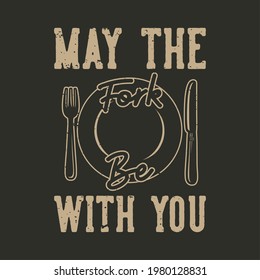 vintage slogan typography may the fork be with you for t shirt design