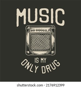 vintage slogan typography music is my only drug for t shirt design
