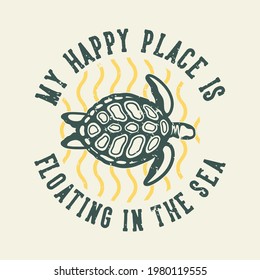 vintage slogan typography my happy place is floating in the sea for t shirt design