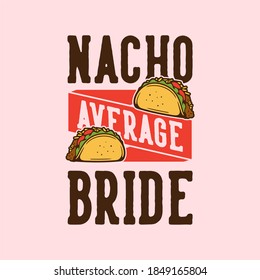 vintage slogan typography nacho average bride for t shirt design