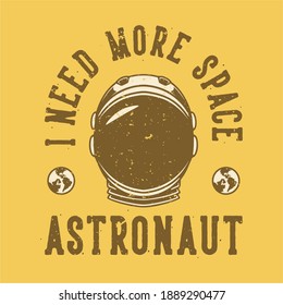 vintage slogan typography i need more space astronaut for t shirt design