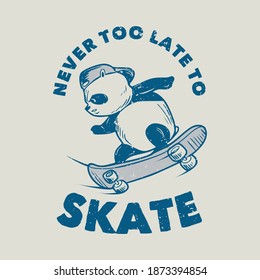 vintage slogan typography never too late to skate panda skateboarding for t shirt design