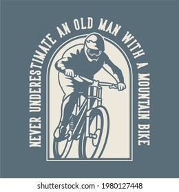 vintage slogan typography never underestimate an old man with a mountain bike for t shirt design