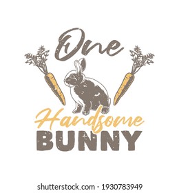 vintage slogan typography one handsome bunny for t shirt design