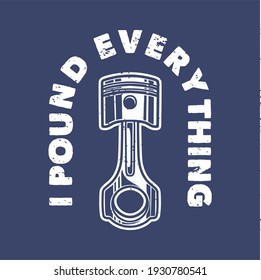 vintage slogan typography i pound everything for t shirt design