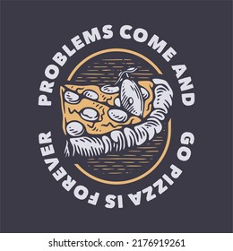 vintage slogan typography problems come and go pizza is forever for t shirt design