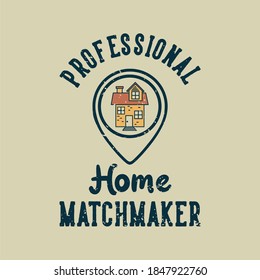 vintage slogan typography professional home matchmaker for t shirt design