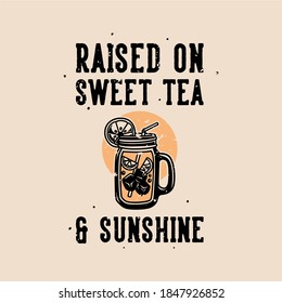 vintage slogan typography raised on sweet tea & sunshine for t shirt design
