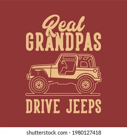 vintage slogan typography real grandpas drive jeeps for t shirt design