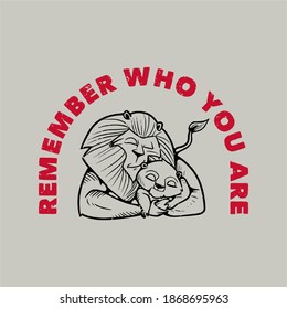 vintage slogan typography remember who you are sleeping lion hugging his cubs for t shirt design