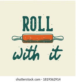 vintage slogan typography roll with it for t shirt design