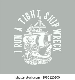 Vintage Slogan Typography I Run A Tight Ship Wreck For T Shirt Design