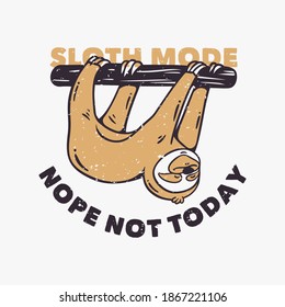 vintage slogan typography sloth mode nope not today slow lorises swinging on tree trunks for t shirt design