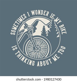 vintage slogan typography sometimes i wonder if my bike is thinking about me too for t shirt design