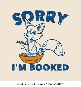 vintage slogan typography sorry i'm booked fox eats ramen for t shirt design