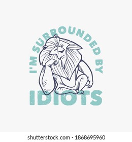 vintage slogan typography i'm surrounded by idiots a lion with an annoyed face for t shirt design