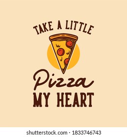 vintage slogan typography take a little pizza my heart for t shirt design