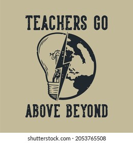 vintage slogan typography teachers go above beyond for t shirt design