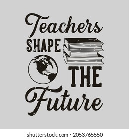 vintage slogan typography teachers shape the future for t shirt design