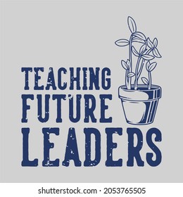 Vintage Slogan Typography Teaching Future Leaders For T Shirt Design