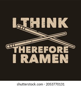 vintage slogan typography i think therefore i ramen for t shirt design