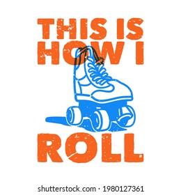 vintage slogan typography this is how i roll for t shirt design