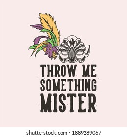 vintage slogan typography throw me something mister for t shirt design