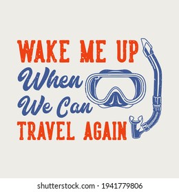 vintage slogan typography wake me up when we can travel again for t shirt design