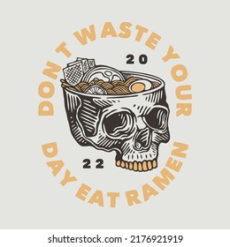 vintage slogan typography don’t waste your day eat ramen for t shirt design