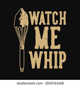 vintage slogan typography watch me whip for t shirt design