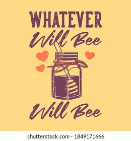 vintage slogan typography whatever will be will bee for t shirt design