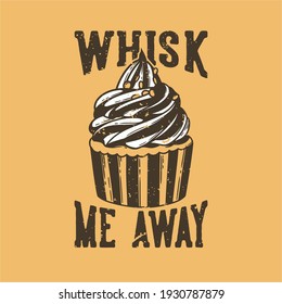 vintage slogan typography whisk me away for t shirt design