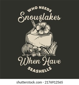 vintage slogan typography who needs snowflakes when you have seashells for t shirt design