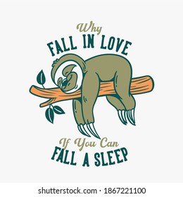 vintage slogan typography why fall in love if you can fall a sleep slow lorises sleep on tree trunks for t shirt design