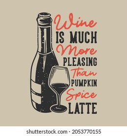 vintage slogan typography wine is much more pleasing than pumpkin spice latte for t shirt design