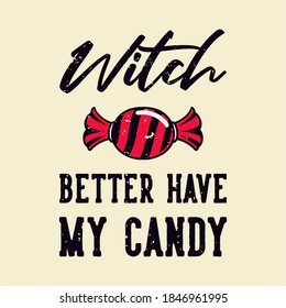 vintage slogan typography witch better have my candy for t shirt design