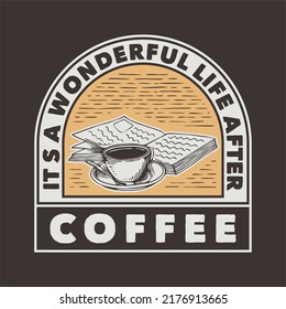 vintage slogan typography it’s a wonderful life after coffee for t shirt design