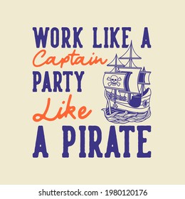 vintage slogan typography work like a captain party like a pirate for t shirt design