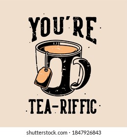 vintage slogan typography you,re tea-riffic for t shirt design