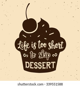 Vintage style card with hand drawn cupcake silhouette and lettering: Life is too short to skip dessert. Hipster style inspiration quote with distressed texture. Vector illustration.