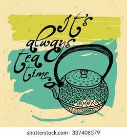 Vintage style teapot with calligraphy. Hand drawn "It's always tea time" quote