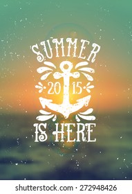 Vintage style typographic design poster. "Summer is Here" hand drawn text and anchor in white on a blurred sea background. EPS 10 file, gradient mesh and transparency effects used.