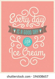 Vintage style typography ice cream poster. Every Day is a Good Day for Ice Cream.