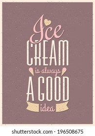 Vintage Style Typography Ice Cream Poster. Ice Cream Is Always A Good Idea.