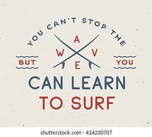 Vintage surfing logo, emblem, poster, label or print with motivational quote in retro style. You can't stop the wave but you can learn to surf. Inspirational sport typography. Vector Illustration.