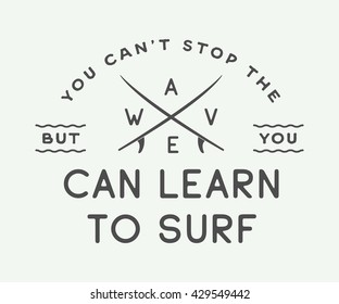 Vintage surfing logo, emblem, poster, label or print with motivational quote in retro style. You can't stop the wave but you can learn to surf. Inspirational sport typography. Vector Illustration.
