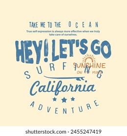 Vintage text print, slogan vector art for hey lets go, sunshine on my mind, surfing adventure for California beach, summer beach vibe, surfboard take me to the ocean, summer vector artwork