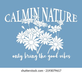 Vintage typography with daisy flowers illustration Calmin Nature slogan for t-shirt print