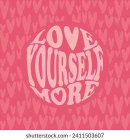 Vintage typography slogan Love yourself more with inspirational text on a background of hearts for print or poster. Vector groovy lettering