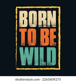 A vintage typography t-shirt design with the inspiring quote "Born to be Wild". Perfect for adventure seekers and those who love a bit of a wild side